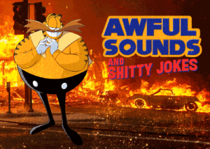 Awful Sounds and Shitty Jokes